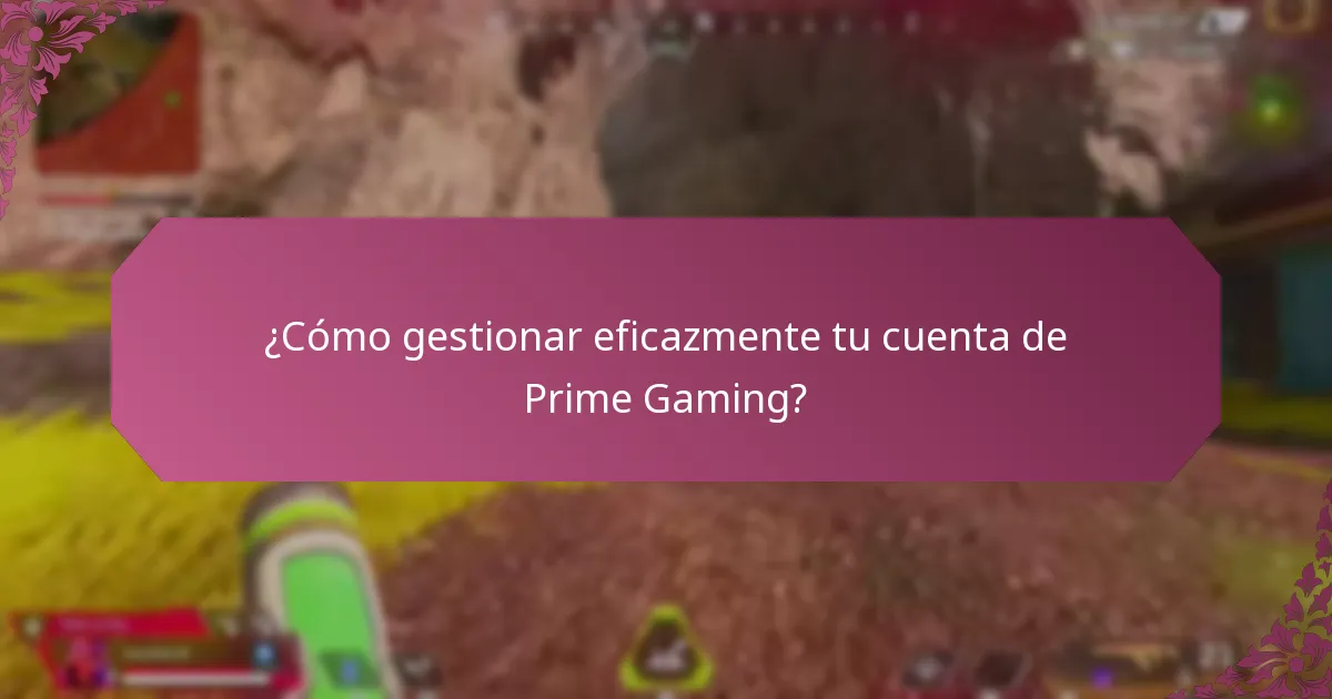 ¿Cómo gestionar eficazmente tu cuenta de Prime Gaming?