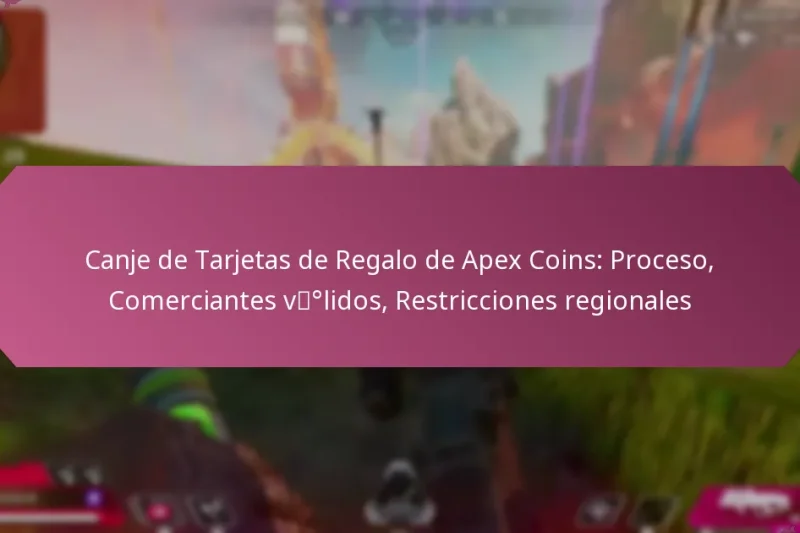 Canje de Tarjetas de Regalo de Apex Coins: Proceso, Comerciantes válidos, Restricciones regionales