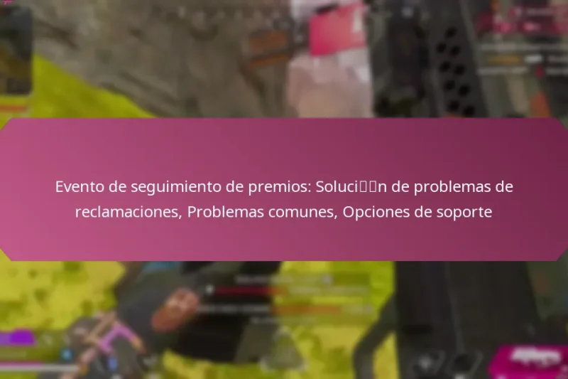 Evento de seguimiento de premios: Solución de problemas de reclamaciones, Problemas comunes, Opciones de soporte