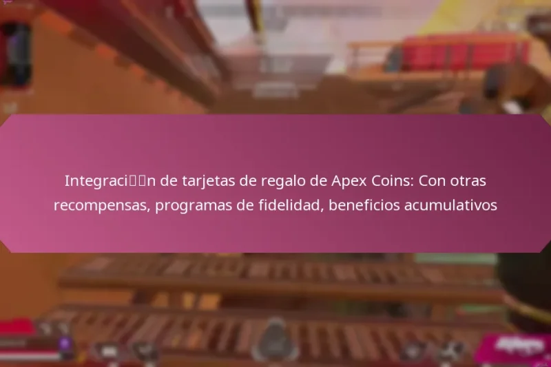 Integración de tarjetas de regalo de Apex Coins: Con otras recompensas, programas de fidelidad, beneficios acumulativos