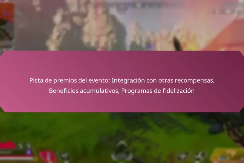Pista de premios del evento: Integración con otras recompensas, Beneficios acumulativos, Programas de fidelización
