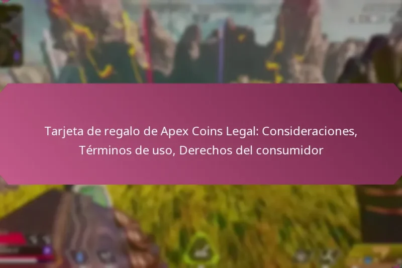 Tarjeta de regalo de Apex Coins Legal: Consideraciones, Términos de uso, Derechos del consumidor