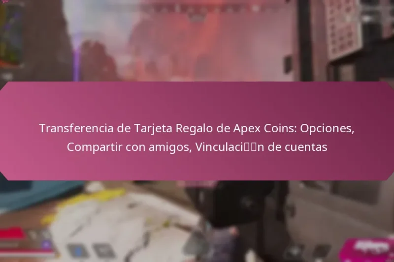 Transferencia de Tarjeta Regalo de Apex Coins: Opciones, Compartir con amigos, Vinculación de cuentas